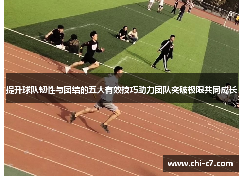提升球队韧性与团结的五大有效技巧助力团队突破极限共同成长