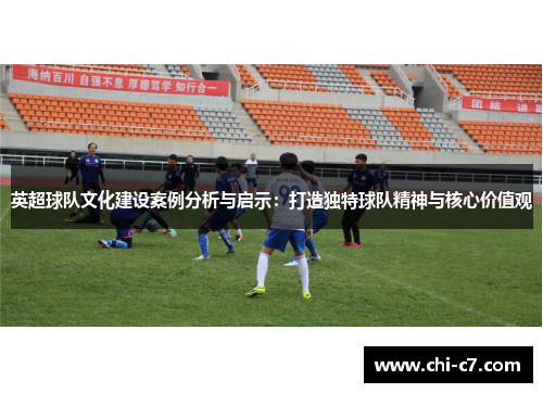 英超球队文化建设案例分析与启示：打造独特球队精神与核心价值观