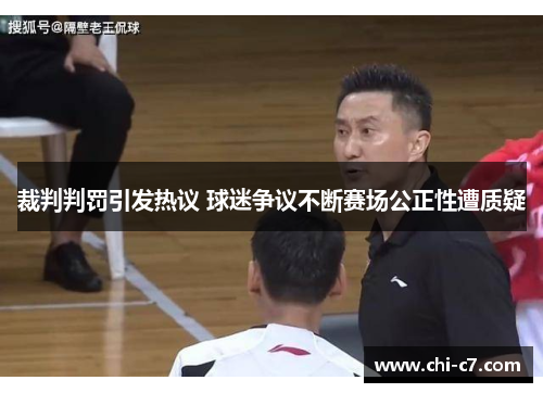 裁判判罚引发热议 球迷争议不断赛场公正性遭质疑