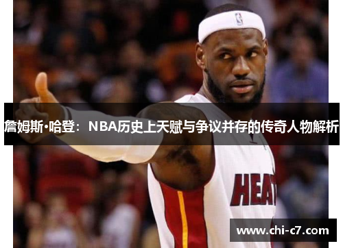 詹姆斯·哈登:NBA历史上天赋与争议并存的传奇人物解析 詹姆斯·哈登:NBA历史上天赋与争议并存的传奇人物解析