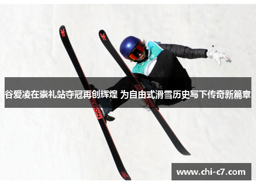 谷爱凌在崇礼站夺冠再创辉煌 为自由式滑雪历史写下传奇新篇章 谷爱凌在崇礼站夺冠再创辉煌 为自由式滑雪历史写下传奇新篇章