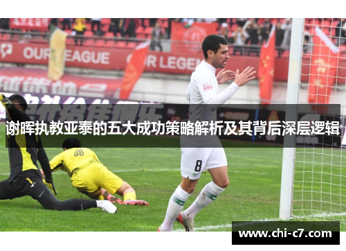 谢晖执教亚泰的五大成功策略解析及其背后深层逻辑