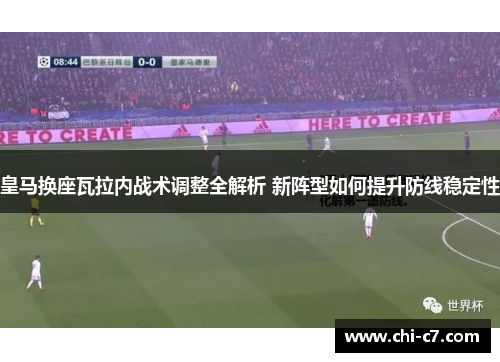 皇马换座瓦拉内战术调整全解析 新阵型如何提升防线稳定性 皇马换座瓦拉内战术调整全解析 新阵型如何提升防线稳定性