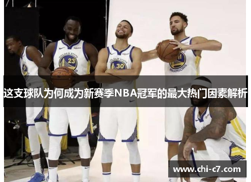 这支球队为何成为新赛季NBA冠军的最大热门因素解析 这支球队为何成为新赛季NBA冠军的最大热门因素解析