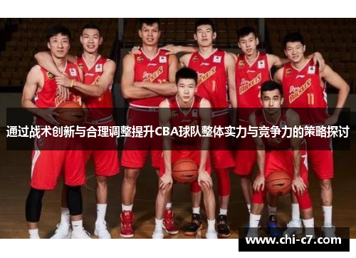 通过战术创新与合理调整提升CBA球队整体实力与竞争力的策略探讨 通过战术创新与合理调整提升CBA球队整体实力与竞争力的策略探讨