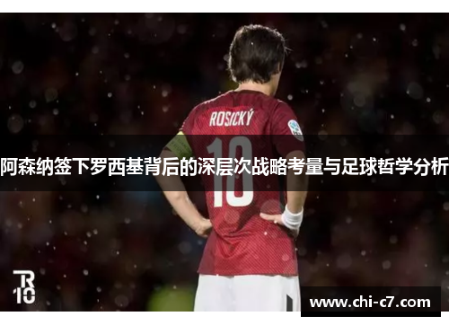 阿森纳签下罗西基背后的深层次战略考量与足球哲学分析