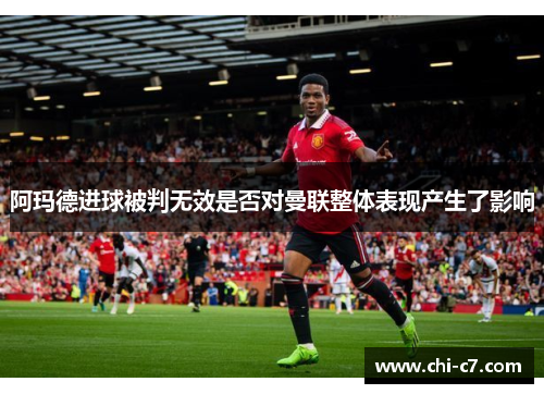 阿玛德进球被判无效是否对曼联整体表现产生了影响 阿玛德进球被判无效是否对曼联整体表现产生了影响