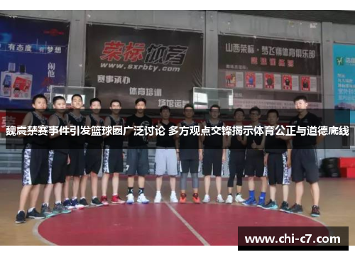 魏震禁赛事件引发篮球圈广泛讨论 多方观点交锋揭示体育公正与道德底线