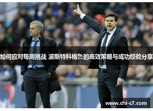 如何应对每周挑战 波斯特科格鲁的高效策略与成功经验分享 如何应对每周挑战 波斯特科格鲁的高效策略与成功经验分享