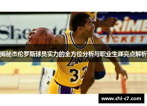 揭秘杰伦罗斯球员实力的全方位分析与职业生涯亮点解析
