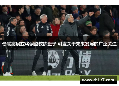 曼联高层或将调整教练班子 引发关于未来发展的广泛关注
