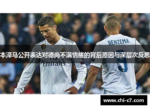 本泽马公开表达对德尚不满情绪的背后原因与深层次反思