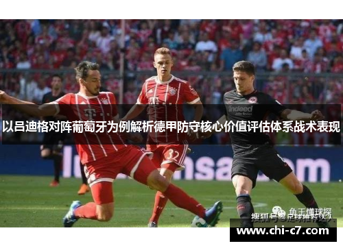 以吕迪格对阵葡萄牙为例解析德甲防守核心价值评估体系战术表现