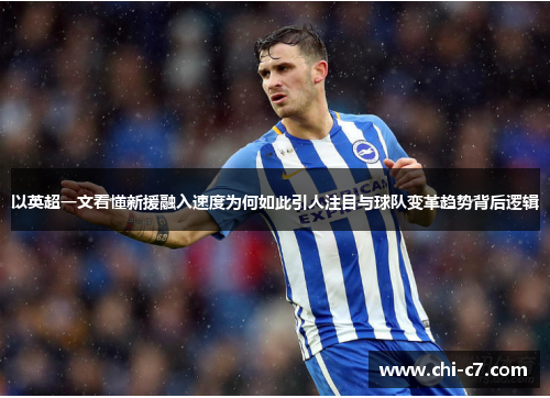 以英超一文看懂新援融入速度为何如此引人注目与球队变革趋势背后逻辑
