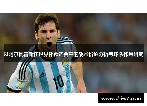 以阿尔瓦雷斯在世界杯预选赛中的战术价值分析与球队作用研究