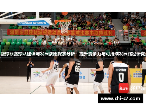 篮球联赛球队建设与发展战略探索分析：提升竞争力与可持续发展路径研究