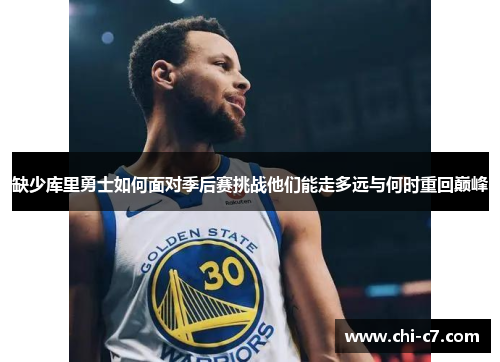 缺少库里勇士如何面对季后赛挑战他们能走多远与何时重回巅峰