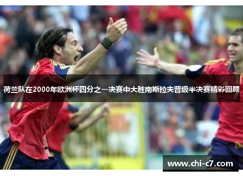荷兰队在2000年欧洲杯四分之一决赛中大胜南斯拉夫晋级半决赛精彩回顾
