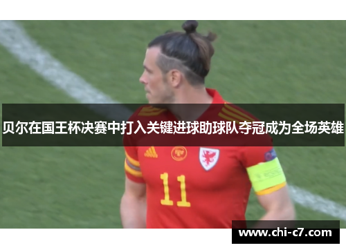 贝尔在国王杯决赛中打入关键进球助球队夺冠成为全场英雄