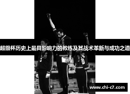 超级杯历史上最具影响力的教练及其战术革新与成功之道