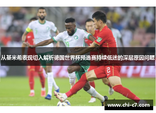 从基米希表现切入解析德国世界杯预选赛持续低迷的深层原因问题