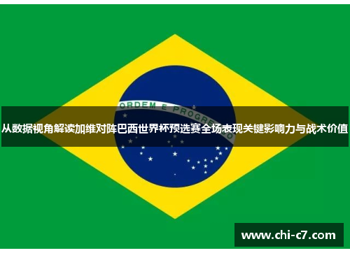 从数据视角解读加维对阵巴西世界杯预选赛全场表现关键影响力与战术价值 从数据视角解读加维对阵巴西世界杯预选赛全场表现关键影响力与战术价值