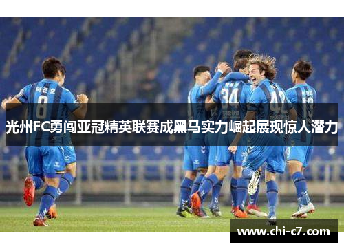 光州FC勇闯亚冠精英联赛成黑马实力崛起展现惊人潜力 光州FC勇闯亚冠精英联赛成黑马实力崛起展现惊人潜力