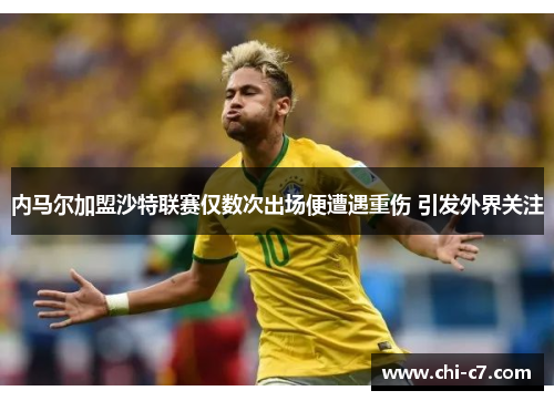 内马尔加盟沙特联赛仅数次出场便遭遇重伤 引发外界关注 内马尔加盟沙特联赛仅数次出场便遭遇重伤 引发外界关注