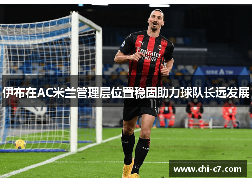 伊布在AC米兰管理层位置稳固助力球队长远发展