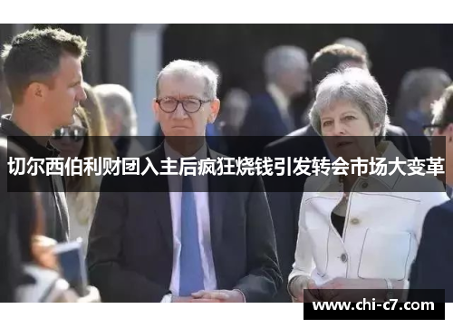 切尔西伯利财团入主后疯狂烧钱引发转会市场大变革