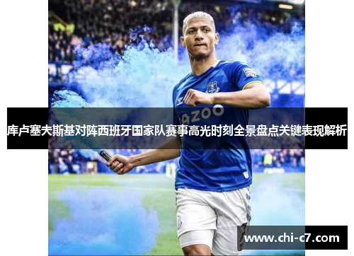 库卢塞夫斯基对阵西班牙国家队赛事高光时刻全景盘点关键表现解析 库卢塞夫斯基对阵西班牙国家队赛事高光时刻全景盘点关键表现解析