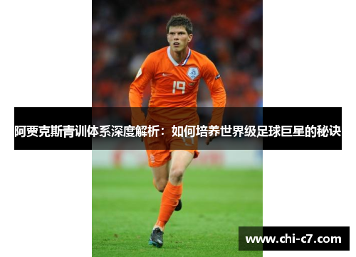 阿贾克斯青训体系深度解析：如何培养世界级足球巨星的秘诀