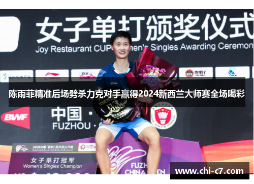 陈雨菲精准后场劈杀力克对手赢得2024新西兰大师赛全场喝彩