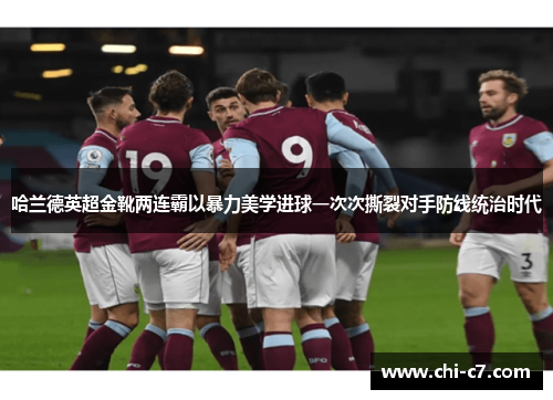 哈兰德英超金靴两连霸以暴力美学进球一次次撕裂对手防线统治时代