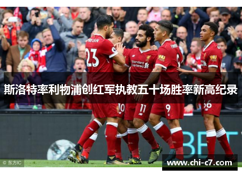 斯洛特率利物浦创红军执教五十场胜率新高纪录
