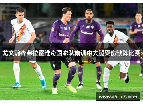 尤文前锋弗拉霍维奇国家队集训中大腿受伤缺阵比赛